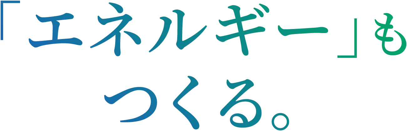 「エネルギー」もつくる。